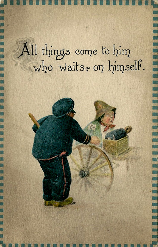  'All things come to him who waits — on himself.' This postcard offers up sound advice (with maybe a hint of sarcasm) from a century ago.